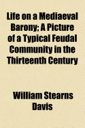 Life on a Mediaeval Barony: A Picture of a Typical Feudal Community in the Thirteenth Century