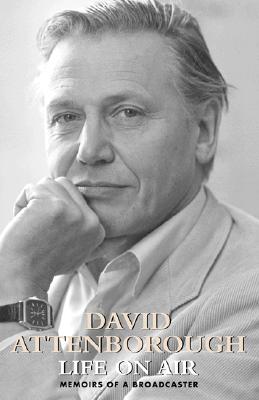 Life on Air: Memoirs of a Broadcaster - Attenborough, David, Sir
