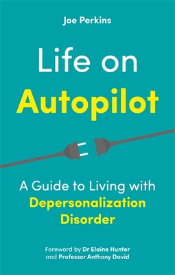 Life on Autopilot: A Guide to Living with Depersonalization Disorder - Perkins, Joe