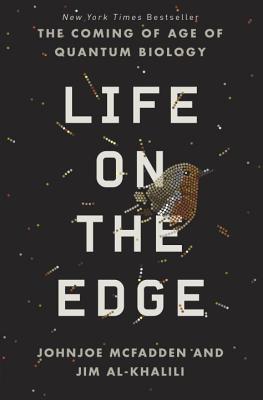 Life on the Edge: The Coming of Age of Quantum Biology - McFadden, Johnjoe, and Al-Khalili, Jim, Dr.