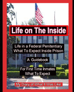 Life on The Inside: Life In A Federal Penitentiary What To Expect Inside Prison. My Daily Diary of What It Was Like.