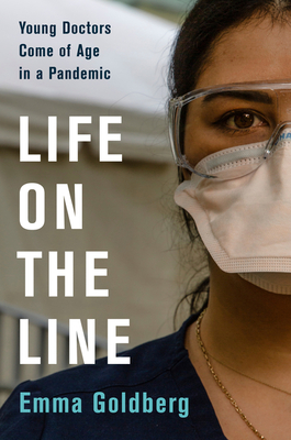 Life on the Line: Young Doctors Come of Age in a Pandemic - Goldberg, Emma