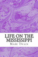 Life On The Mississippi: (Mark Twain Classics Collection)
