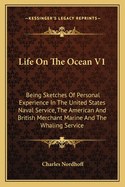 Life on the Ocean V1: Being Sketches of Personal Experience in the United States Naval Service, the American and British Merchant Marine and the Whaling Service