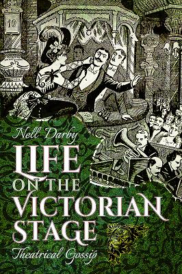 Life on the Victorian Stage: Theatrical Gossip - Darby, Nell