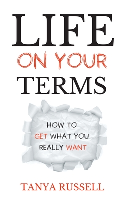 Life on Your Terms: How to Get What You Really Want - Russell, Tanya