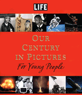 Life: Our Century in Pictures for Young People - Stolley, Richard B (Editor), and Sklansky, Amy E (Adapted by)