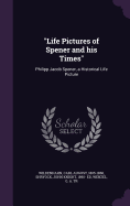 "Life Pictures of Spener and his Times": Philipp Jacob Spener, a Historical Life Picture