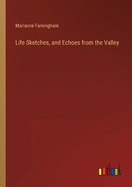 Life Sketches, and Echoes from the Valley