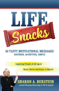 Life Snacks 50 Tasty Motivational Messages Soothing, Satisfying, Simple: Inspiring People of All Ages! Short, Sweet and Easy to Digest!