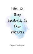 Life: So Many Questions, So Few Answers