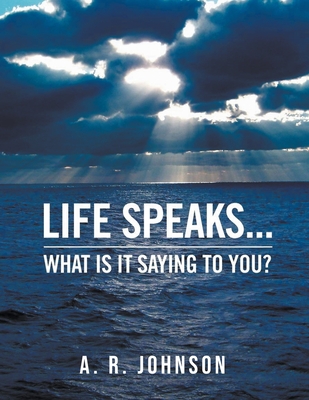 Life Speaks...: What Is It Saying To You? - Johnson, A R