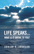Life Speaks...: What Is It Saying To You?
