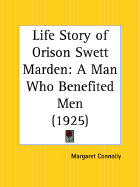 Life Story of Orison Swett Marden: A Man Who Benefited Men - Connolly, Margaret