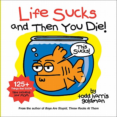 Life Sucks and Then You Die - Goldman, Todd Harris