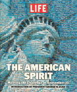 Life: The American Spirit: Meeting the Challenge of September 11 - Life Magazine, and One Nation (Editor), and Bush, George W (Introduction by)