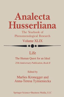 Life the Human Quest for an Ideal: 25th Anniversary Publication Book II - Kronegger, M. (Editor), and Tymieniecka, Anna-Teresa (Editor)