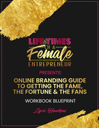 Life & Times of a Female Entrepreneur: Online Branding Guide To Getting The Fame, The Fortune & The Fans