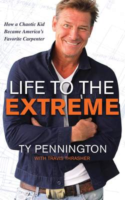 Life to the Extreme: How a Chaotic Kid Became America's Favorite Carpenter - Pennington, Ty (Read by), and Thrasher, Travis