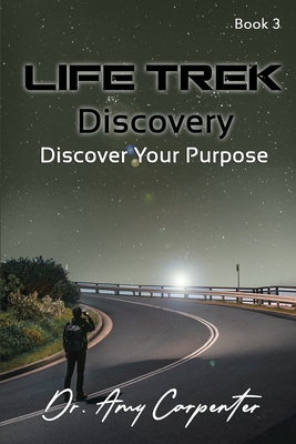 Life Trek Discovery: Discover Your Purpose - Carpenter, Amy