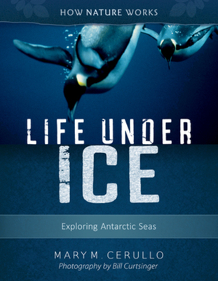 Life Under Ice: Exploring Antarctic Seas - Cerullo, Mary M, and Curtsinger, Bill (Photographer)