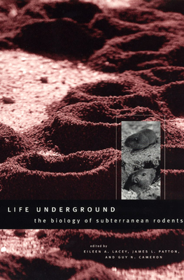 Life Underground: The Biology of Subterranean Rodents - Lacey, Eileen A, Dr. (Editor), and Patton, James L (Editor), and Cameron, Guy N (Editor)