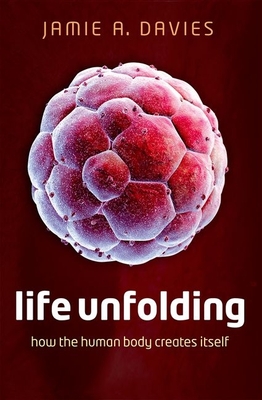 Life Unfolding: How the human body creates itself - Davies, Jamie A.