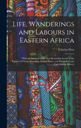 Life, Wanderings and Labours in Eastern Africa: With an Account of the First Successful Ascent of the Equatorial Snow Mountain, Kilima Njaro, and Remarks Upon East African Slavery