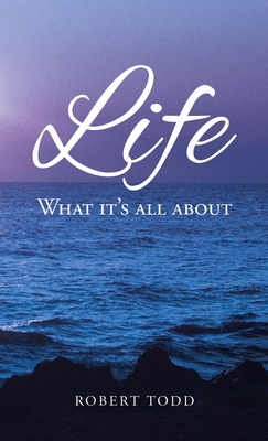 Life: What it's all about - Todd, Robert