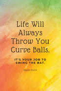 Life Will Always Throw You Curve Balls: It's Your Job To Swing The Bat: Motivational Quote Lined Notebook