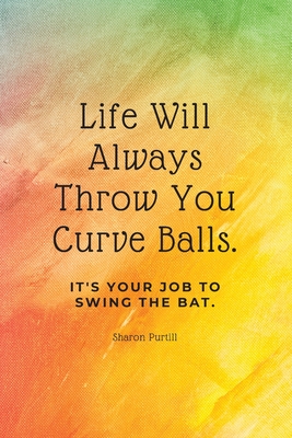 Life Will Always Throw You Curve Balls: It's Your Job To Swing The Bat: Motivational Quote Lined Notebook - Purtill, Sharon