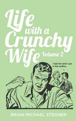 Life with a Crunchy Wife - Volume 2 - Stegner, Brian Michael