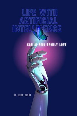 Life with Artificial Intelligence: Can AI feel family love - O'Hare, Lott (Editor), and Kissi, John