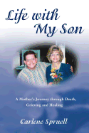 Life with My Son: A Mother's Journey Through Death, Grieving and Healing