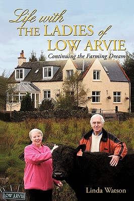 Life with the Ladies of Low Arvie: Continuing the Farming Dream - Watson, Linda, M.R.