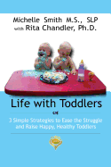 Life With Toddlers: 3 simple strategies to ease the struggle and raise happy, healthy toddlers