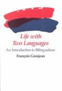 Life with Two Languages: An Introduction to Bilingualism - Grosjean, Francois, and Grosjean, Franois, and Grosjean, Frangois