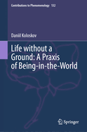 Life Without a Ground: A PRAXIS of Being-In-The-World