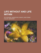 Life Without and Life Within: Or, Reviews, Narratives, Essays, and Poems