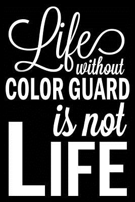 Life Without Color Guard Is Not Life: Color Guard Blank Lined Journal, Fun Notebook for Teens - Graphix, Curious