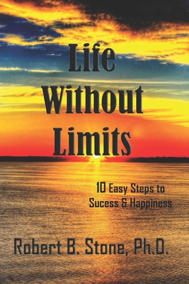 Life Without Limits: 10 Easy Steps to Success & Happiness - Stone, Robert B