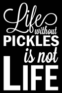 Life Without Pickles Is Not Life: Pickle Blank Lined Journal, Gift Notebook for Men, Women & Kids