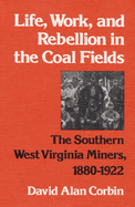 Life, Work, and Rebellion in the Coal Fields: The Southern West Virginia Miners, 1880-1922