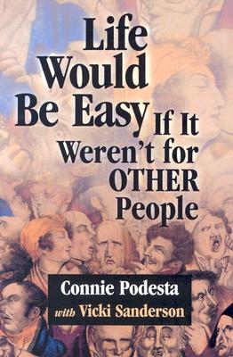 Life Would Be Easy If It Weren t for Other People - Podesta, Connie, and Sanderson, Vicki