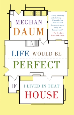 Life Would Be Perfect If I Lived in That House: A Memoir - Daum, Meghan