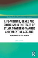 Life-Writing, Genre and Criticism in the Texts of Sylvia Townsend Warner and Valentine Ackland: Women Writing for Women