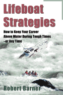 Lifeboat Strategies: How to Keep Your Career Above Water During Tough Times--Or Any Time