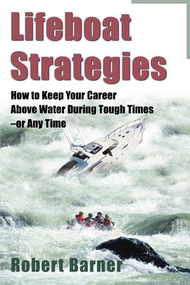 Lifeboat Strategies: How to Keep Your Career Above Water During Tough Times--Or Any Time - Barner, Robert