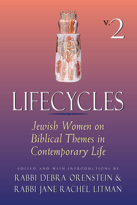 Lifecycles Volume 2: Jewish Women on Biblical Themes in Contemporary Life - Orenstein, Debra, Rabbi (Editor), and Litman, Jane Rachel, Rabbi (Editor)