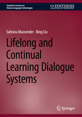 Lifelong and Continual Learning Dialogue Systems - Mazumder, Sahisnu, and Liu, Bing